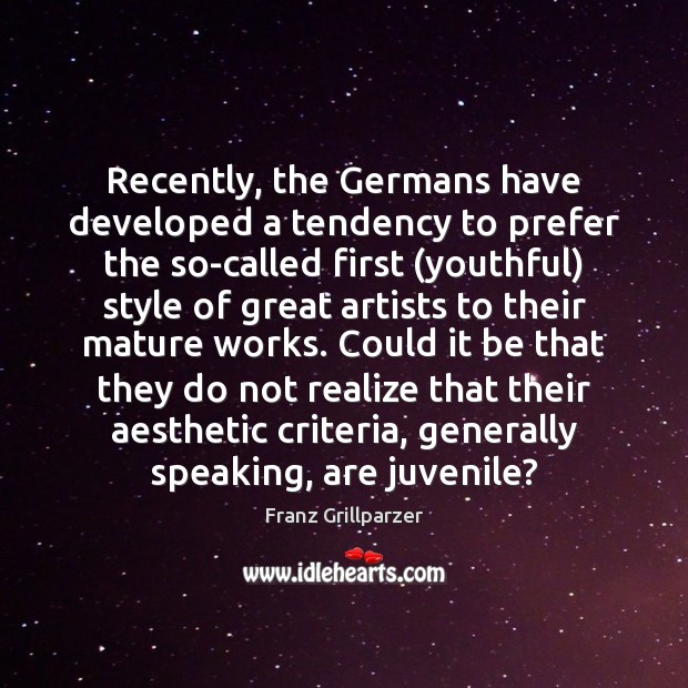 Recently, the Germans have developed a tendency to prefer the so-called first ( Franz Grillparzer Picture Quote