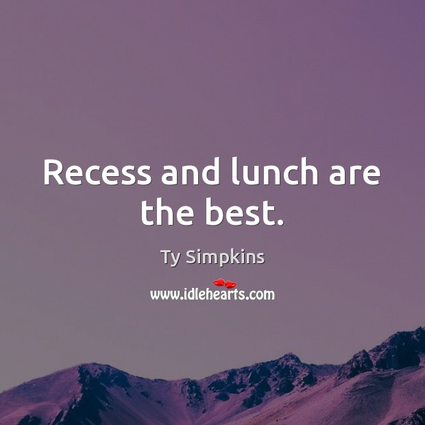 Recess and lunch are the best. Ty Simpkins Picture Quote