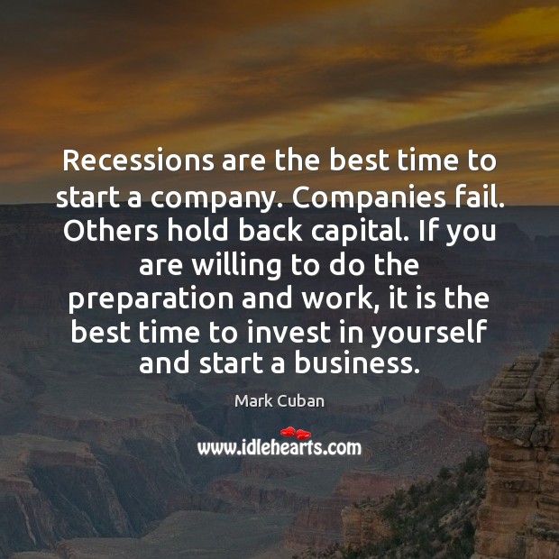 Recessions are the best time to start a company. Companies fail. Others Mark Cuban Picture Quote