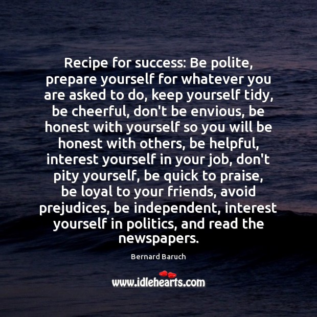 Recipe for success: Be polite, prepare yourself for whatever you are asked Praise Quotes Image