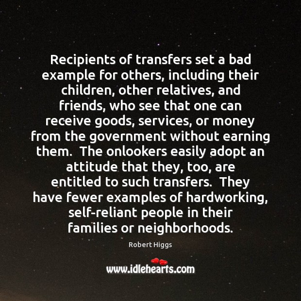 Recipients of transfers set a bad example for others, including their children, 