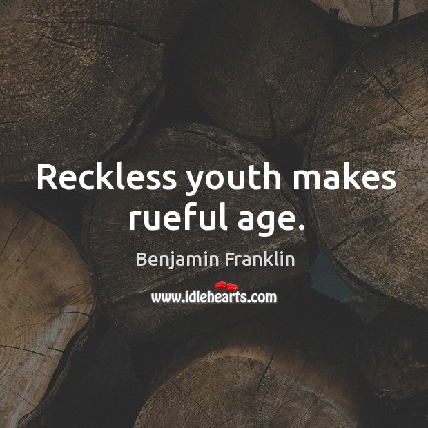 Reckless youth makes rueful age. Benjamin Franklin Picture Quote