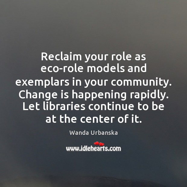 Reclaim your role as eco-role models and exemplars in your community. Change Image
