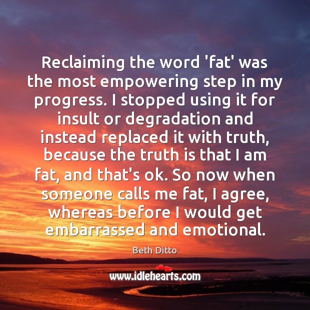 Reclaiming the word ‘fat’ was the most empowering step in my progress. Beth Ditto Picture Quote