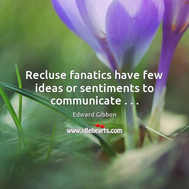 Recluse fanatics have few ideas or sentiments to communicate . . . 