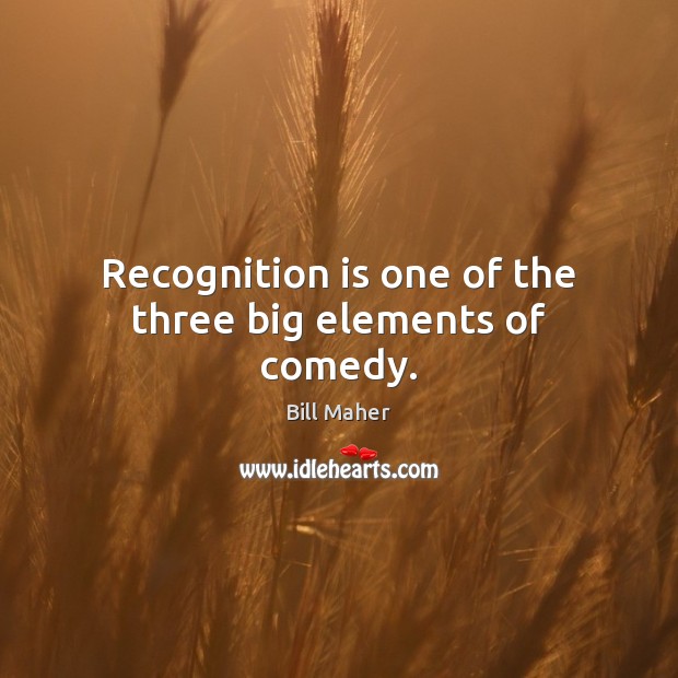 Recognition is one of the three big elements of comedy. Image
