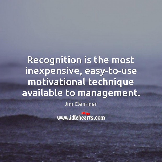 Recognition is the most inexpensive, easy-to-use motivational technique available to management. Jim Clemmer Picture Quote