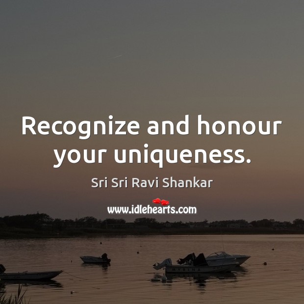 Recognize and honour your uniqueness. Sri Sri Ravi Shankar Picture Quote