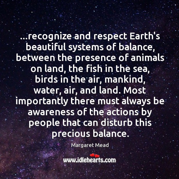 …recognize and respect Earth’s beautiful systems of balance, between the presence of Margaret Mead Picture Quote