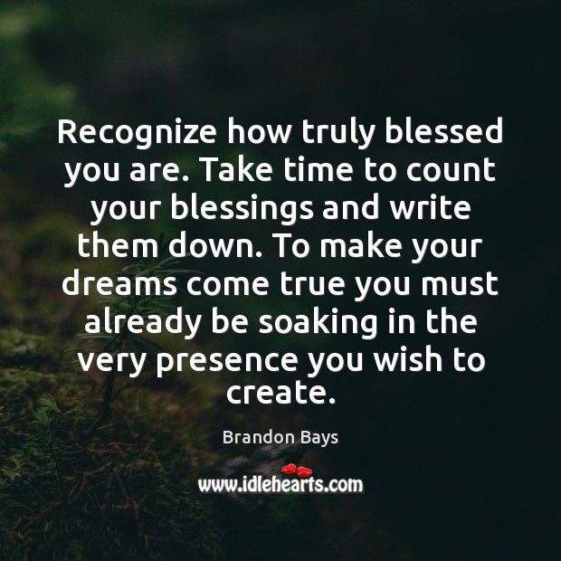 Recognize how truly blessed you are. Take time to count your blessings Brandon Bays Picture Quote