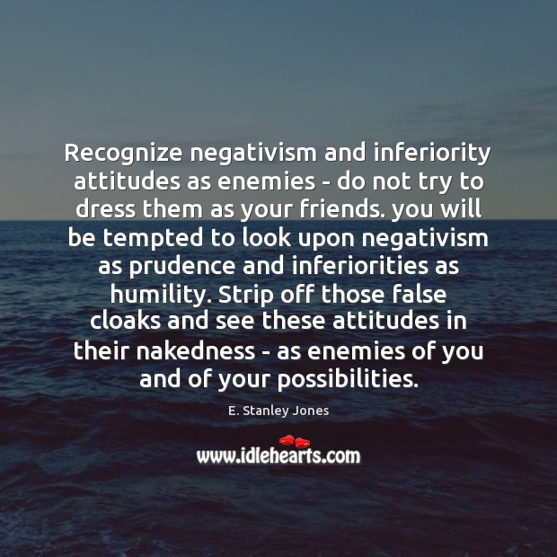 Recognize negativism and inferiority attitudes as enemies – do not try to Image