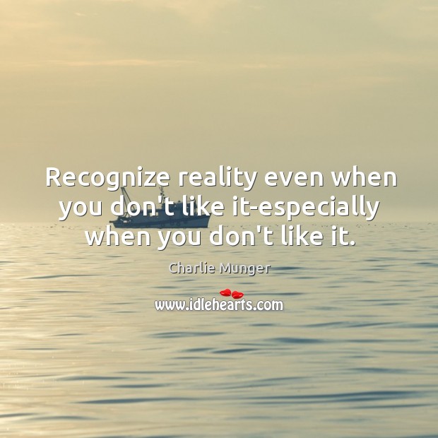 Recognize reality even when you don’t like it-especially when you don’t like it. Charlie Munger Picture Quote
