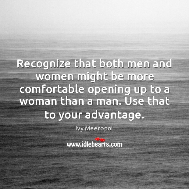 Recognize that both men and women might be more comfortable opening up Ivy Meeropol Picture Quote