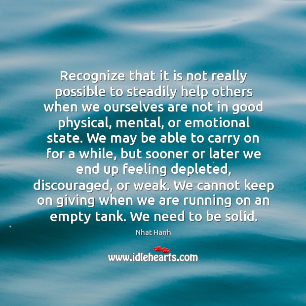 Recognize that it is not really possible to steadily help others when Nhat Hanh Picture Quote