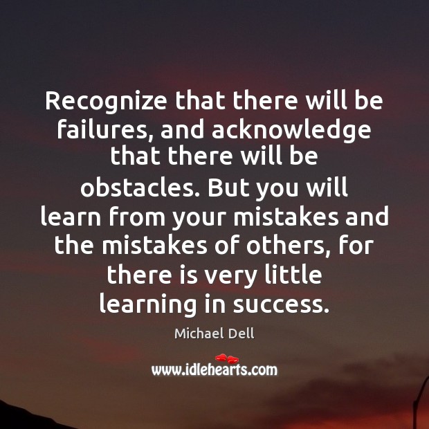 Recognize that there will be failures, and acknowledge that there will be Michael Dell Picture Quote