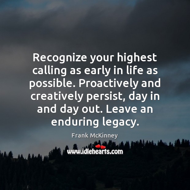 Recognize your highest calling as early in life as possible. Proactively and Frank McKinney Picture Quote