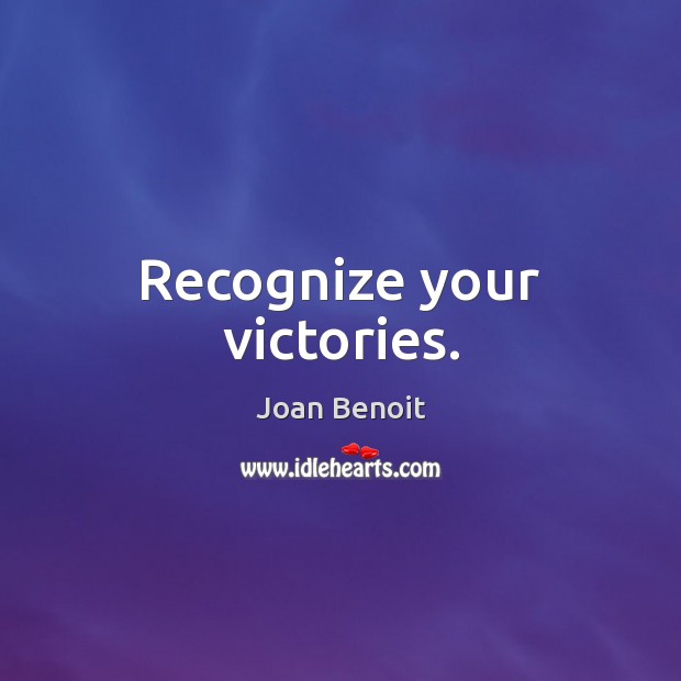 Recognize your victories. Joan Benoit Picture Quote