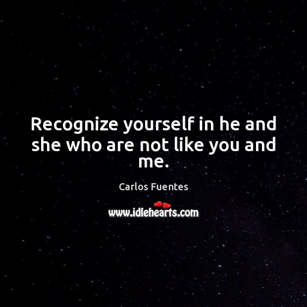 Recognize yourself in he and she who are not like you and me. Image