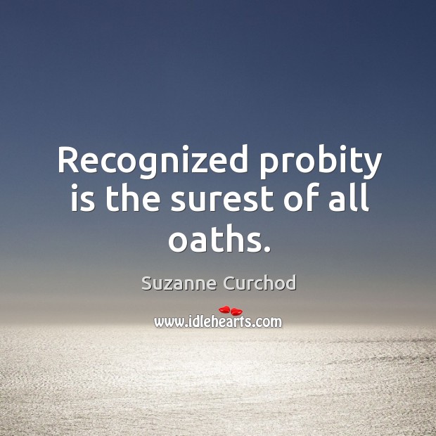 Recognized probity is the surest of all oaths. Suzanne Curchod Picture Quote