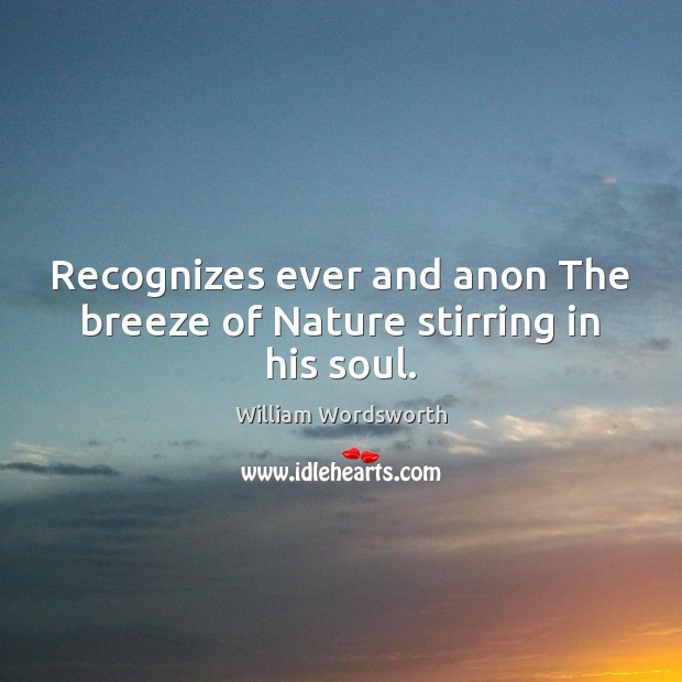 Recognizes ever and anon The breeze of Nature stirring in his soul. Image