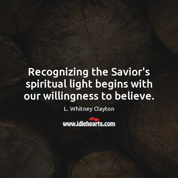 Recognizing the Savior’s spiritual light begins with our willingness to believe. Image