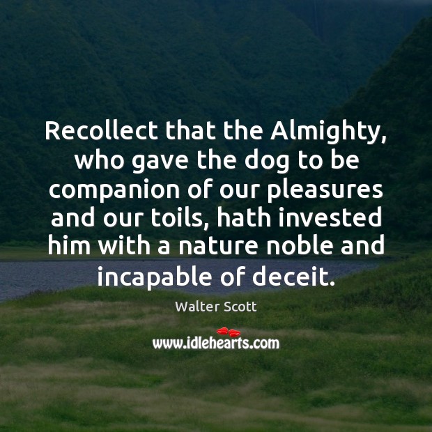 Recollect that the Almighty, who gave the dog to be companion of Walter Scott Picture Quote
