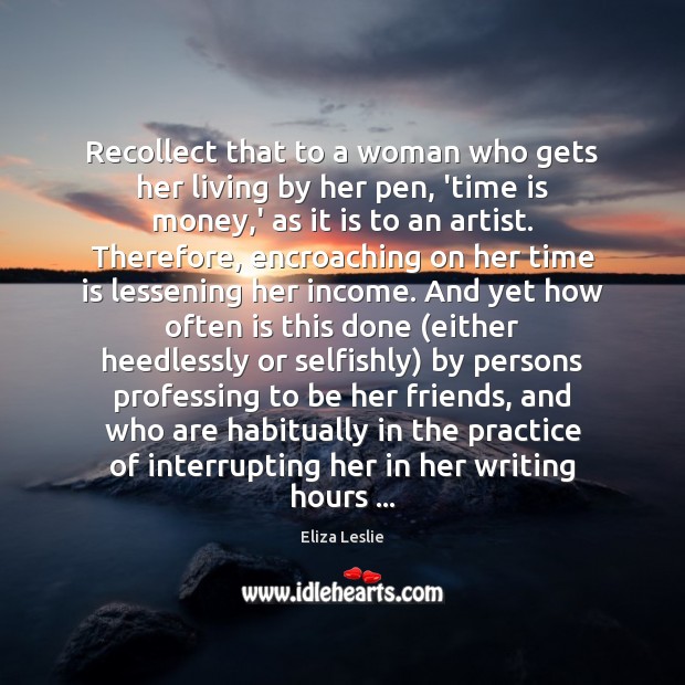 Recollect that to a woman who gets her living by her pen, Eliza Leslie Picture Quote