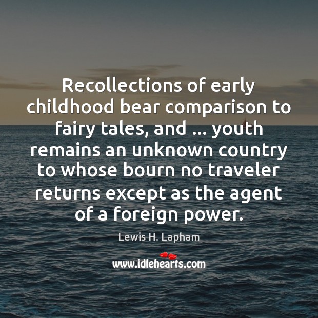 Recollections of early childhood bear comparison to fairy tales, and … youth remains Lewis H. Lapham Picture Quote