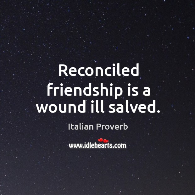 Reconciled friendship is a wound ill salved. Image