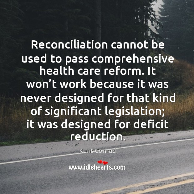 Reconciliation cannot be used to pass comprehensive health care reform. Kent Conrad Picture Quote