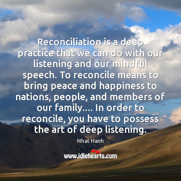 Reconciliation is a deep practice that we can do with our listening Nhat Hanh Picture Quote