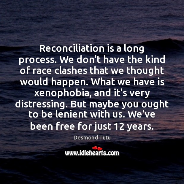 Reconciliation is a long process. We don’t have the kind of race Desmond Tutu Picture Quote
