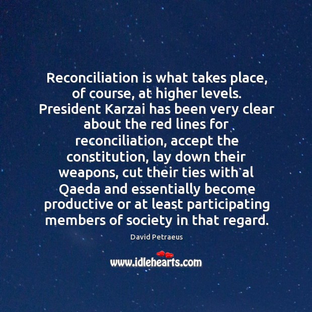 Reconciliation is what takes place, of course, at higher levels. David Petraeus Picture Quote