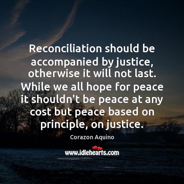 Reconciliation should be accompanied by justice, otherwise it will not last. While Corazon Aquino Picture Quote