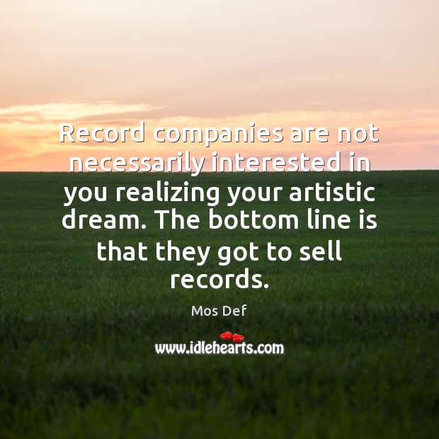 Record companies are not necessarily interested in you realizing your artistic dream. Image