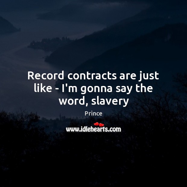 Record contracts are just like – I’m gonna say the word, slavery Prince Picture Quote