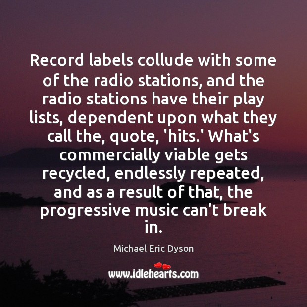 Record labels collude with some of the radio stations, and the radio Michael Eric Dyson Picture Quote