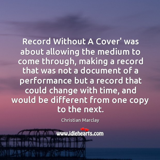 Record Without A Cover’ was about allowing the medium to come through, Christian Marclay Picture Quote