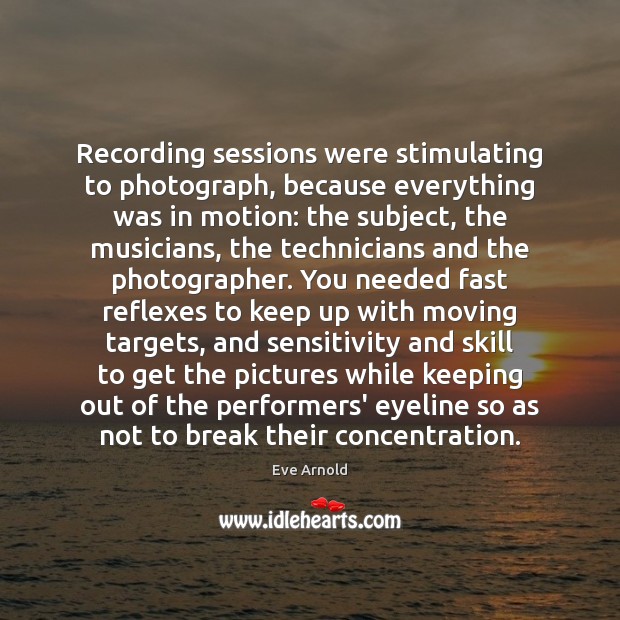 Recording sessions were stimulating to photograph, because everything was in motion: the Image
