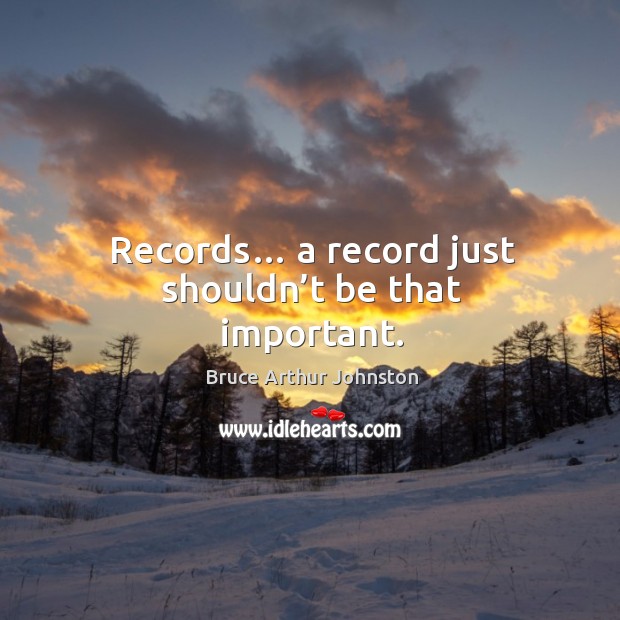 Records… a record just shouldn’t be that important. Image