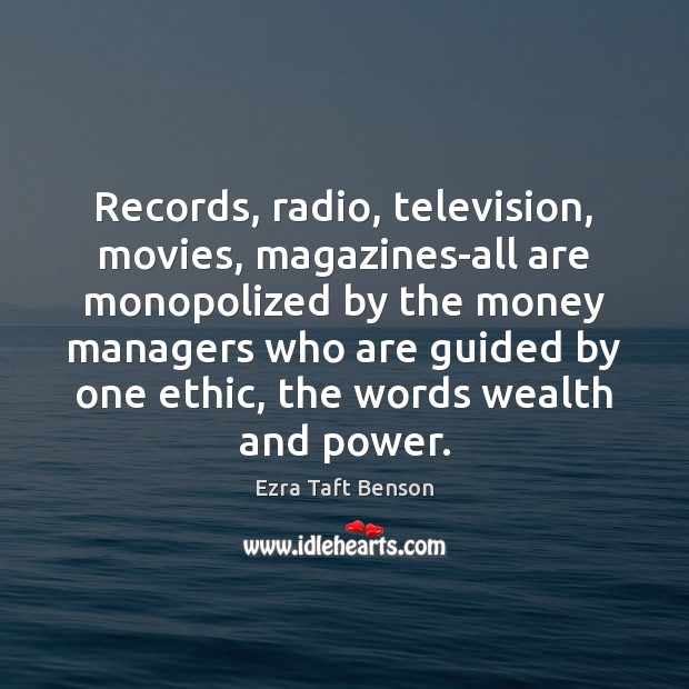 Records, radio, television, movies, magazines-all are monopolized by the money managers who Ezra Taft Benson Picture Quote
