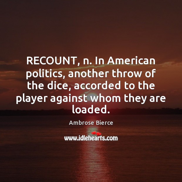 RECOUNT, n. In American politics, another throw of the dice, accorded to Ambrose Bierce Picture Quote