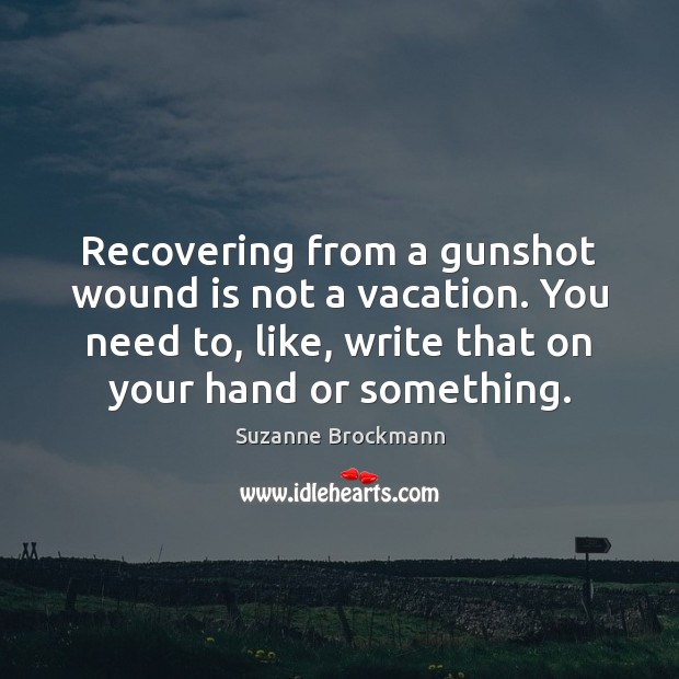 Recovering from a gunshot wound is not a vacation. You need to, Suzanne Brockmann Picture Quote