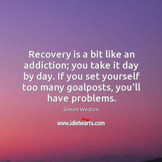 Recovery is a bit like an addiction; you take it day by Image