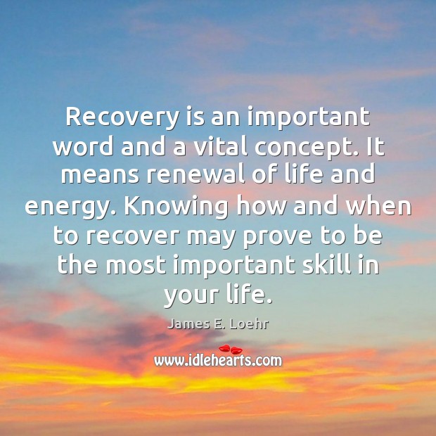 Recovery is an important word and a vital concept. It means renewal James E. Loehr Picture Quote