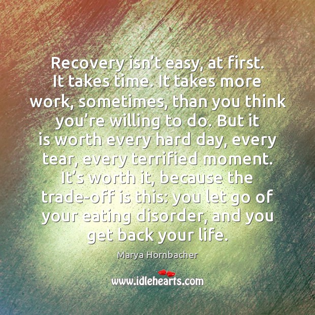 Recovery isn’t easy, at first. It takes time. It takes more 