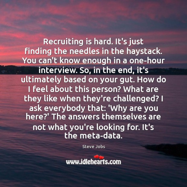 Recruiting is hard. It’s just finding the needles in the haystack. You Steve Jobs Picture Quote