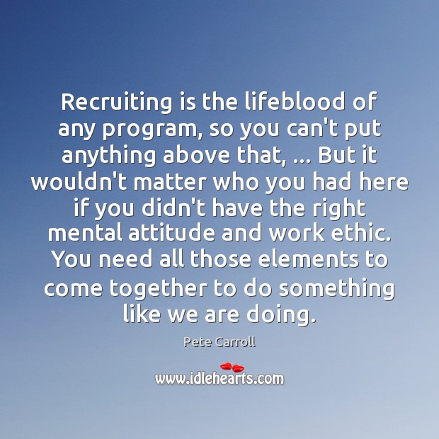 Recruiting is the lifeblood of any program, so you can’t put anything Pete Carroll Picture Quote