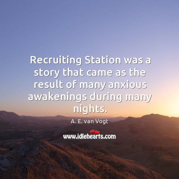 Recruiting station was a story that came as the result of many anxious awakenings during many nights. A. E. van Vogt Picture Quote