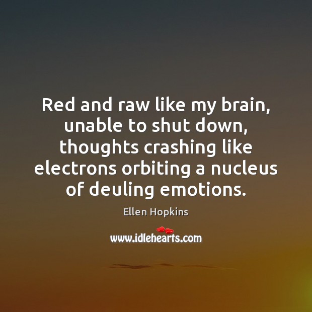 Red and raw like my brain, unable to shut down, thoughts crashing Ellen Hopkins Picture Quote